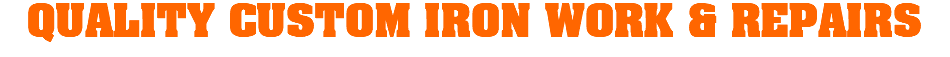 QUALITY CUSTOM IRON WORK & REPAIRS